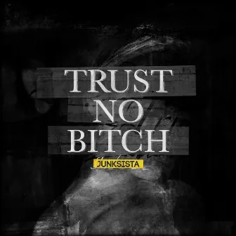 Trust No Bitch by Junksista