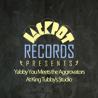 Jackpot Presents Yabby You Meets the Aggrovators at King Tubby's Studio by Yabby You