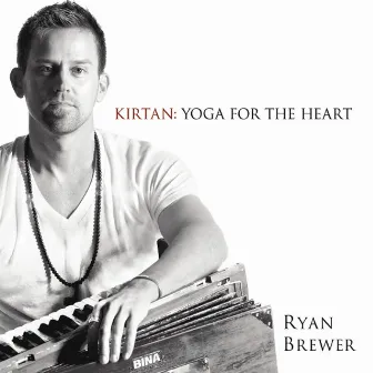 Kirtan: Yoga for the Heart by Ryan Brewer