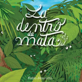 Lá Dentro da Mata by Pablo Maurutto