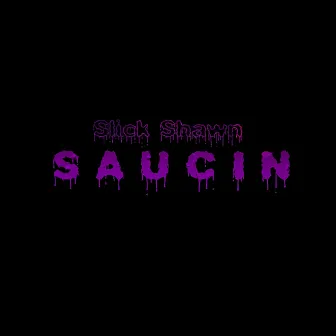 Saucin' by Slick Shawn