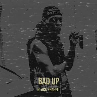 Bad Up by BLACK PRAHFIT