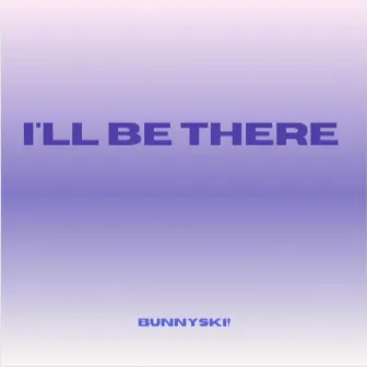 I'LL BE THERE by Bunnyski!