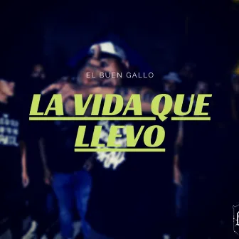 La Vida Que Llevo by El Buen Gallo