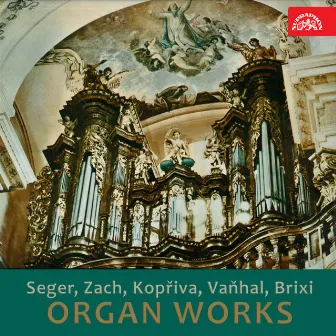 Organ Works (Josef Seger, Jan Zach, Karel Blažej Kopřiva, Jan Křtitel Vaňhal, František Xaver Brixi) by Milan Šlechta