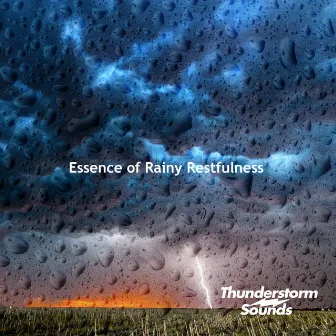 Essence of Rainy Restfulness by Thunderstorm Sounds