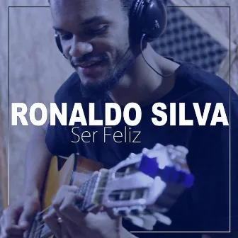 Ser Feliz by Ronaldo Silva