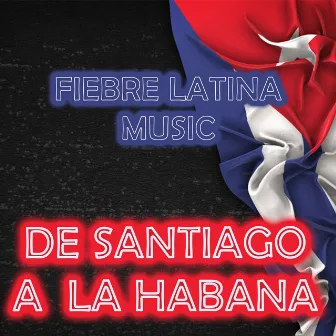 DE SANTIAGO A LA HABANA by Fiebre Latina Music