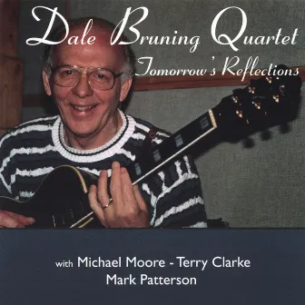 The Dale Bruning Quartet: Tomorrow's Reflections by Dale Bruning