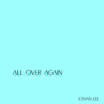 All Over Again by Ethan Lee