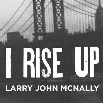 I Rise Up by Larry John McNally