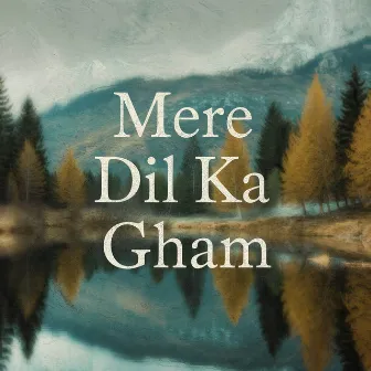 Mere Dil Ka Gham by Nisar Ali