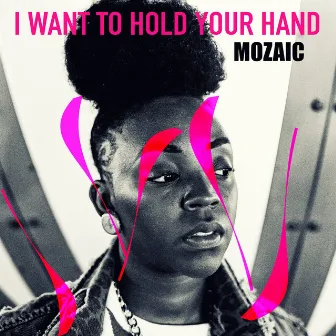 I Want to Hold Your Hand by Mozaic