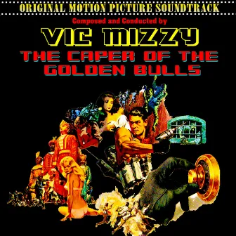 The Caper Of The Golden Bulls (Original 1967 Motion Picture Soundtrack) by Vic Mizzy