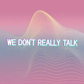 We Don't Really Talk by Lumele