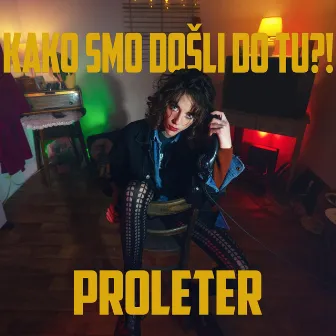 Kako smo došli do tu?! by Proleter