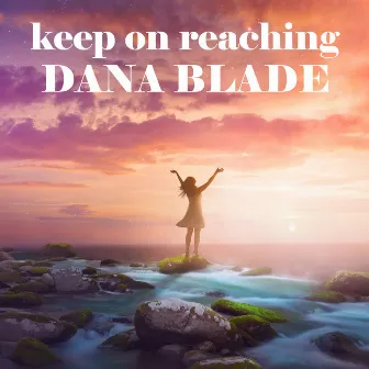 Keep on Reaching by Dana Blade