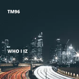 Who I Iz by TM96