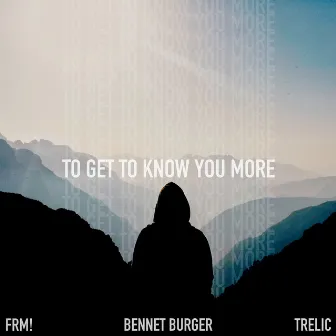 To Get To Know You More by Bennet Burger