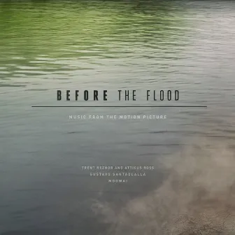 Before the Flood (Music from the Motion Picture) by Trent Reznor and Atticus Ross