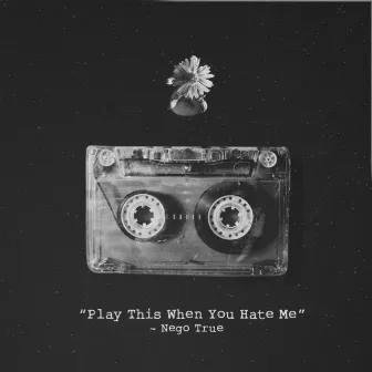 Play This When You Hate Me by Nego True