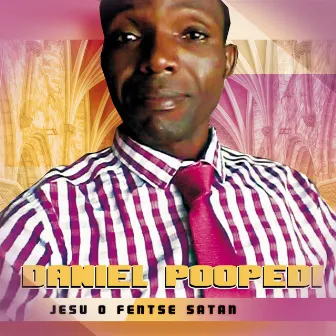 Jesu O Fentse Satan by Daniel Poopedi