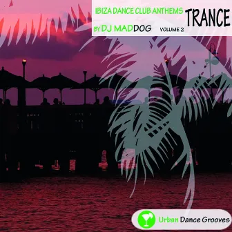 Ibiza Dance Club Anthems Vol. 2 - Trance by DJ Maddog