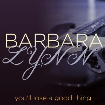 You'll Lose a Good Thing by Barbara Lynn