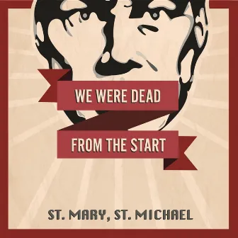 We Were Dead from the Start by St. Mary, St. Michael