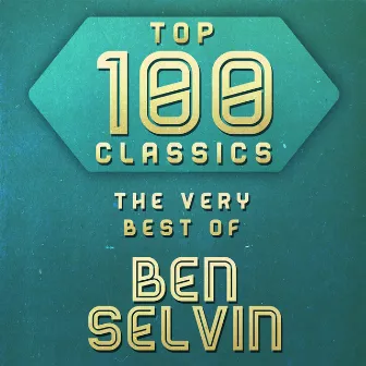 Top 100 Classics - The Very Best of Ben Selvin by Ben Selvin