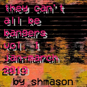 They Can't All Be Bangers, Vol. 1 by shmason