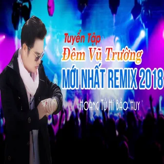 Tuyển Tập Đêm Vũ Trường Mới Nhất Remix 2018 by Bảo Huy