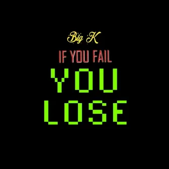 If You Fail You Lose by Big K