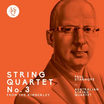 Paul Stanhope: String Quartet No. 3, From the Kimberley by Australian String Quartet