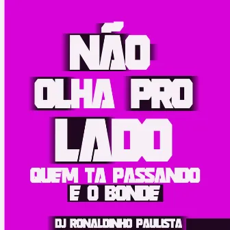 NAO OLHA PRO LADO QUEM TA PASSANDO E BONDE by DJ Ronaldinho Paulista