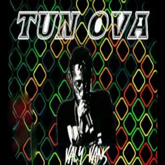 Tun Ova by Valy Vans