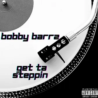 Get Ta Steppin' by Bobby Barrz