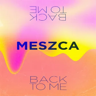 Back To Me by MESZCA