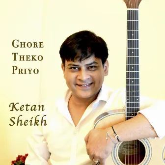 Ghore Theko Priyo by Ketan Sheikh