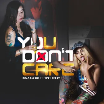 You Don't Care by BhadGalRhe