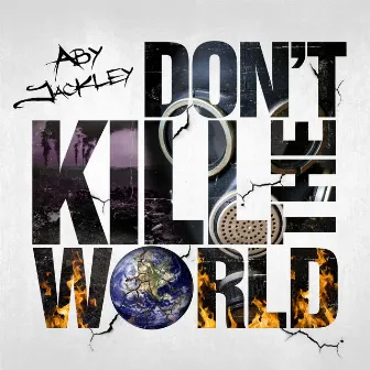 Don't Kill the World - Single by Aby Jackley