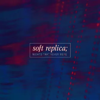 Nights That Never Were by Soft Replica