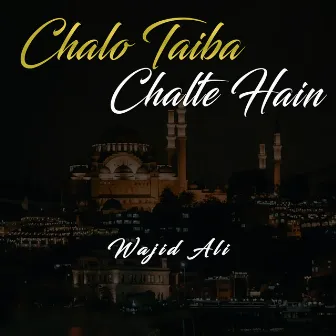 Chalo Taiba Chalte Hain by Wajid Ali