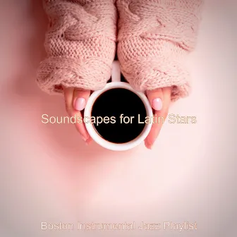 Soundscapes for Latin Stars by Boston Instrumental Jazz Playlist