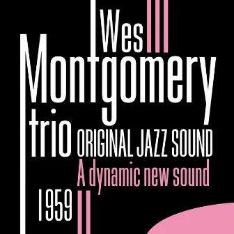 Original Jazz Sound: A Dynamic New Sound by Wes Montgomery Trio