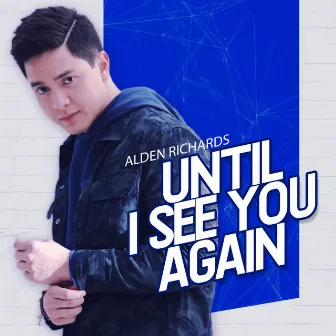 Until I See You Again by Alden Richards