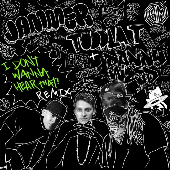 I Don't Wanna Hear That (Remixes) by Danny Weed