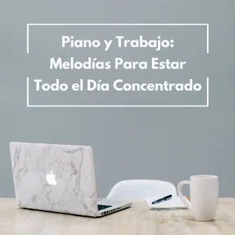 Piano Y Trabajo: Melodías Para Estar Todo El Día Concentrado by 