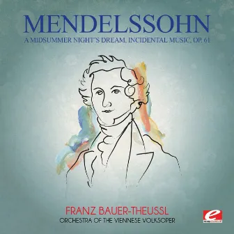 Mendelssohn: A Midsummer Night's Dream, Incidental Music, Op. 61 (Digitally Remastered) by Franz Bauer-Theussl