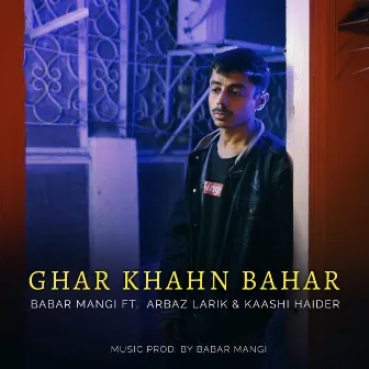 Ghar Khahn Bahar by Babar Mangi